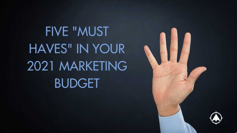 Five “Must Haves” in Your 2021 Marketing Budget