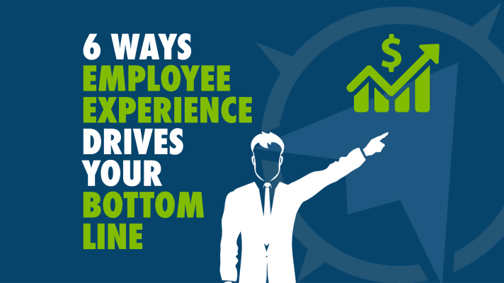 6 Ways Employee Experience Drives The Bottom Line