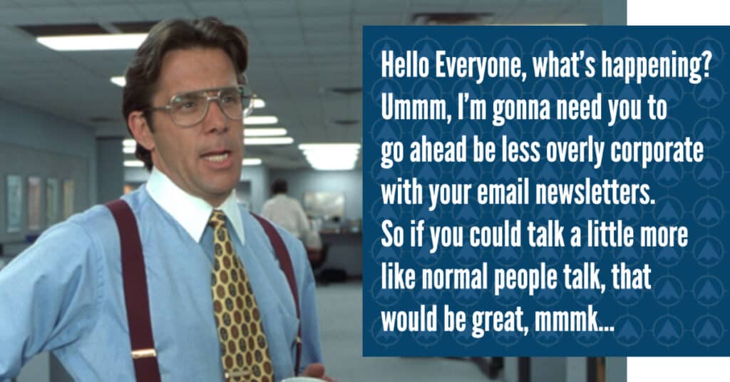 Bill Lumbergh image and quote showing how to write email newsletters that people want to read