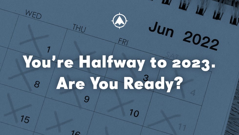 We’re Halfway to 2023. Are You Ready?