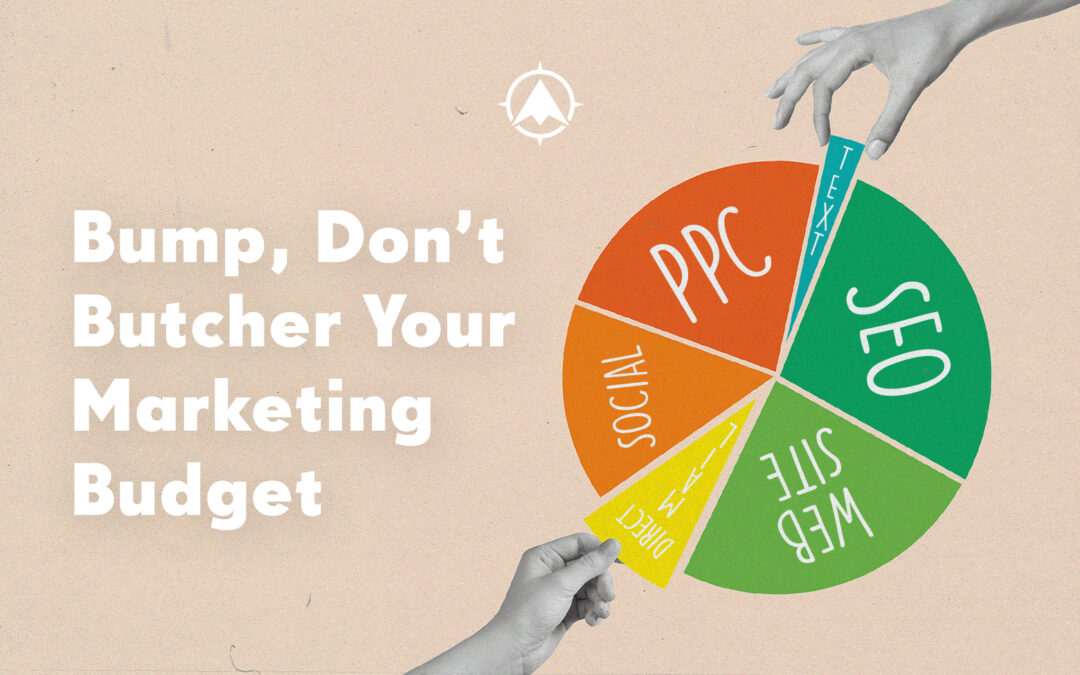 Bump, Don’t Butcher Your Marketing Budget