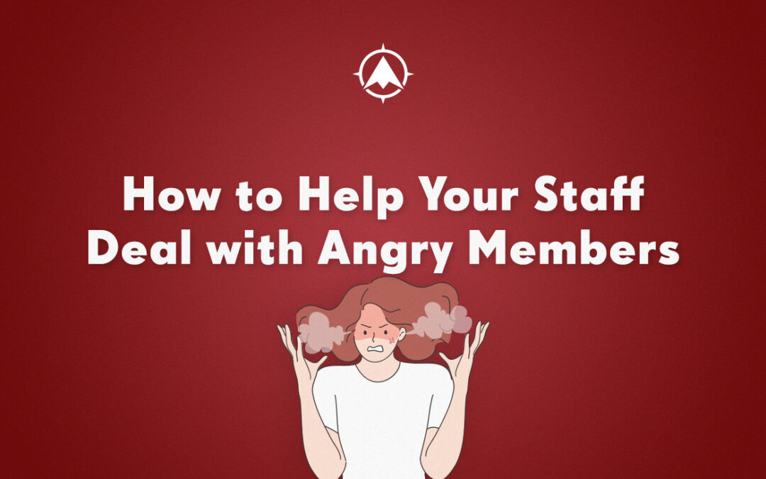 How to Help Your Staff Deal With Angry Members