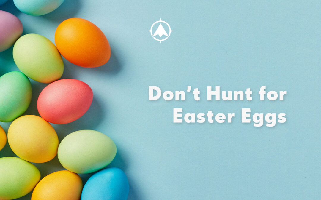 Don’t Hunt for Easter Eggs