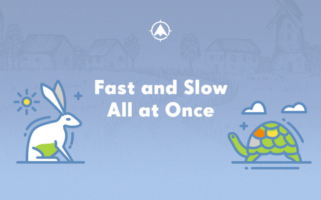 Fast and Slow All at Once