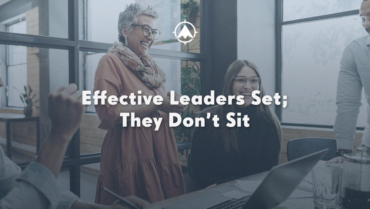 Effective Leaders Set; They Don’t Sit
