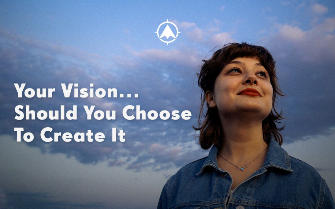 Your Vision…Should You Choose to Create It