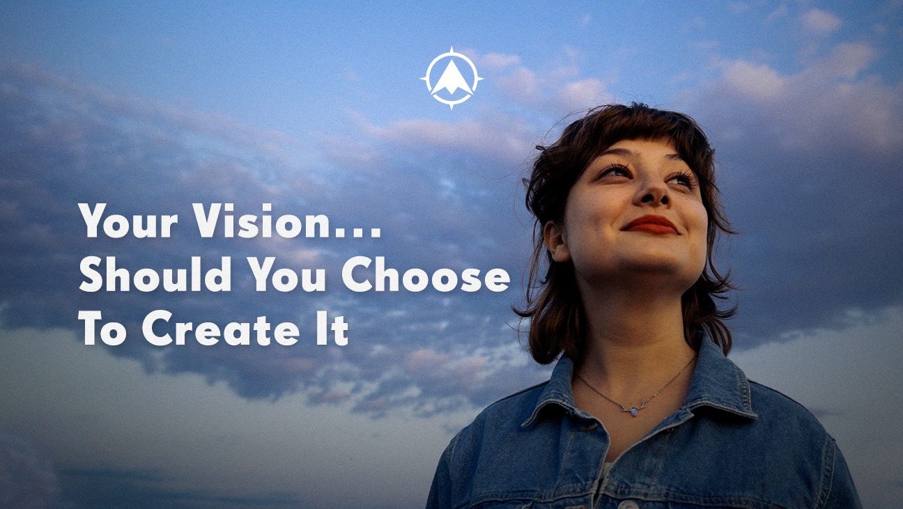 Your Vision…Should You Choose to Create It