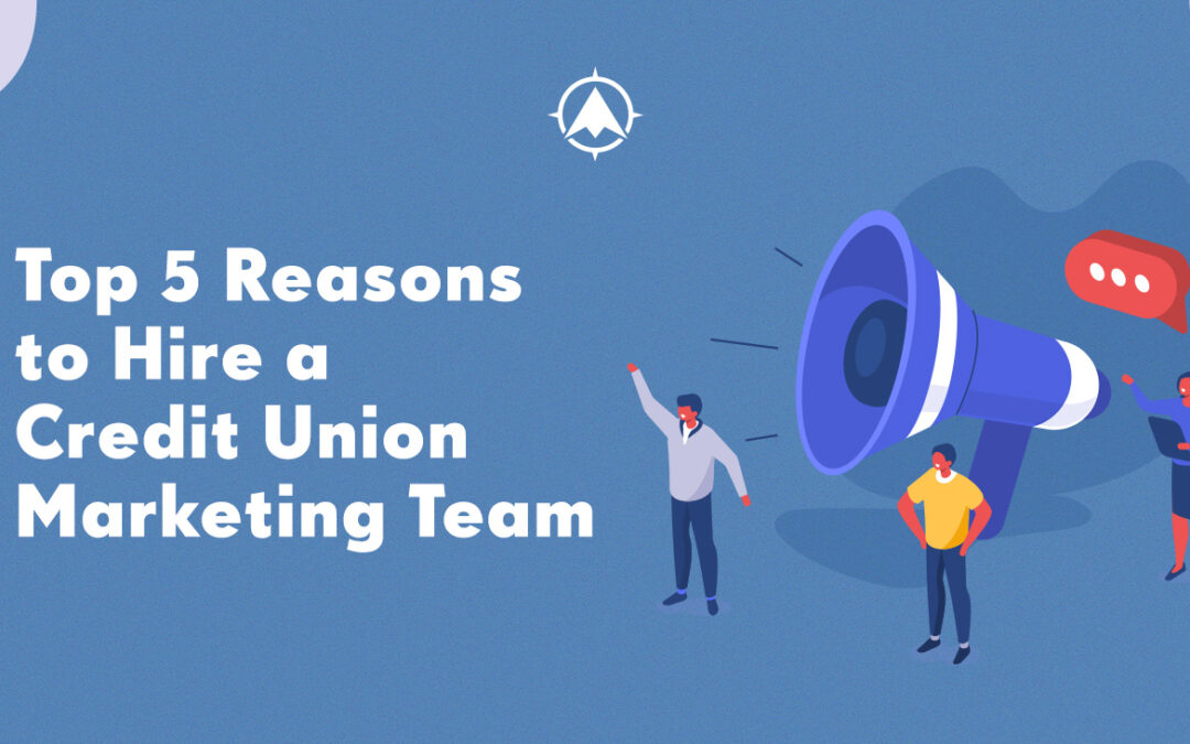 Top Five Reasons to Hire a Credit Union Marketing Team