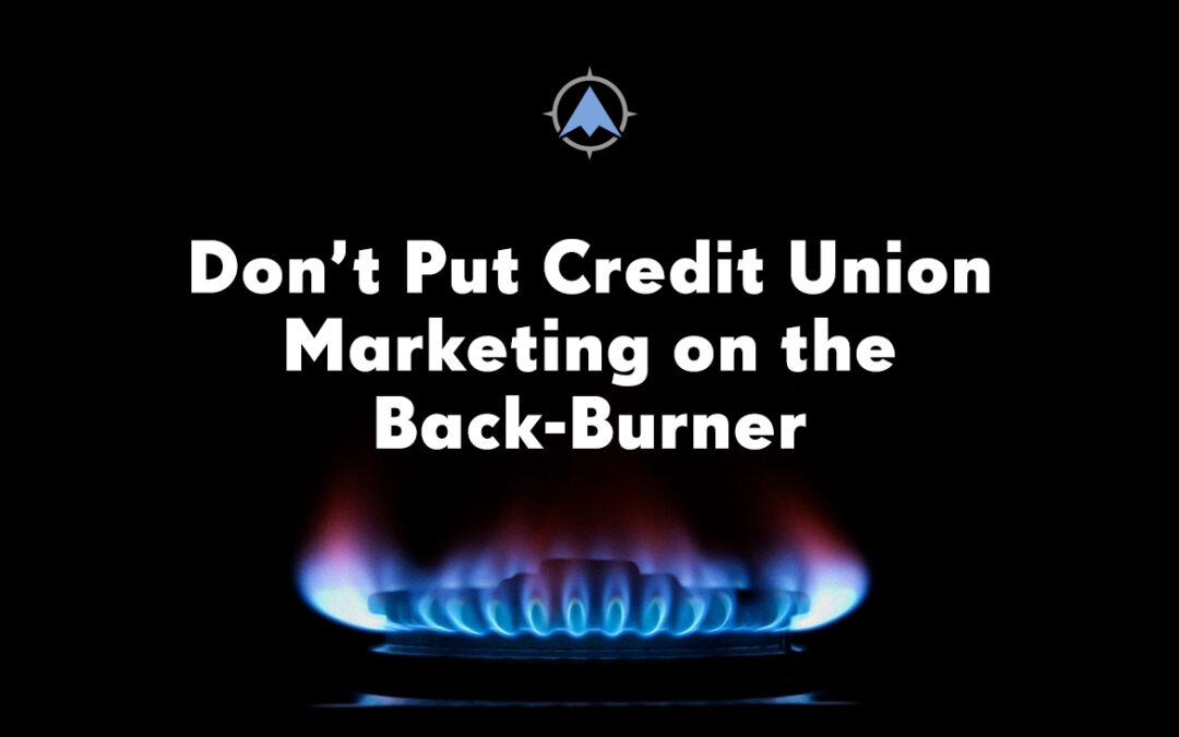 Don’t Put Credit Union Marketing on the Back-Burner