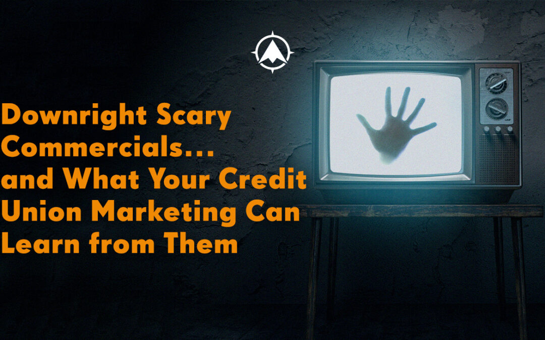 Downright Scary Commercials…and What Your Credit Union Marketing Can Learn from Them