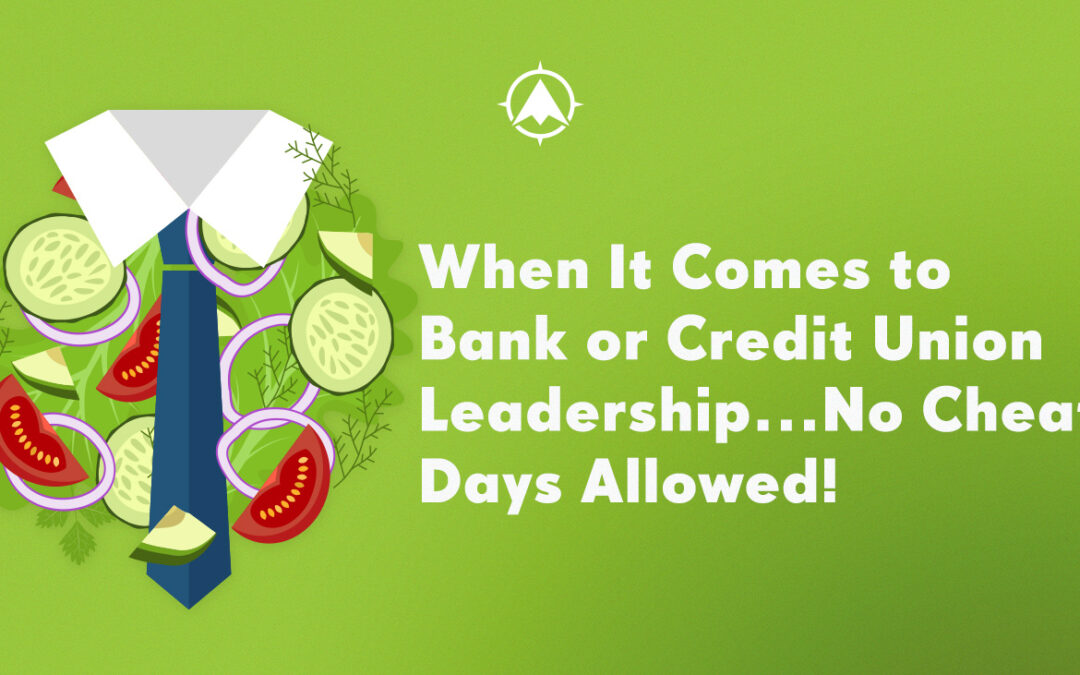 When It Comes to Bank or Credit Union Leadership…No Cheat Days Allowed!