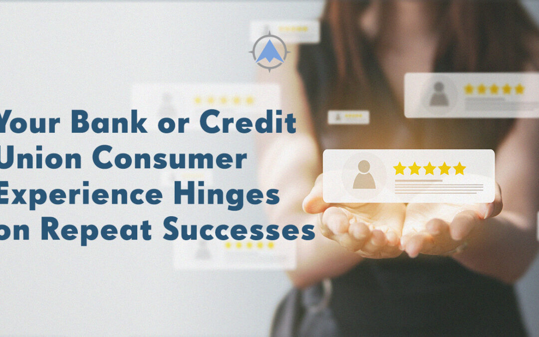 Your Bank or Credit Union Consumer Experience Hinges on Repeat Successes