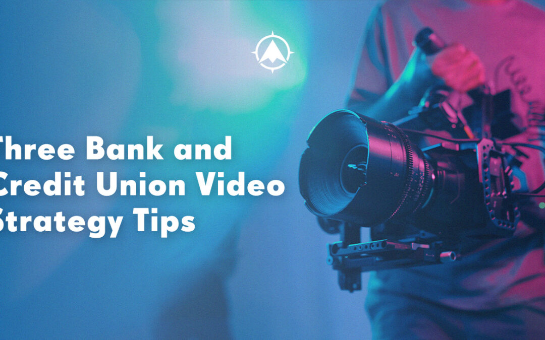 Three Community Bank and Credit Union Video Strategy Tips