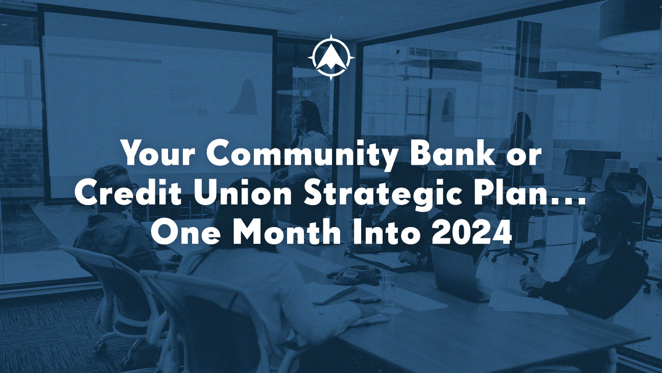 Your Community Bank or Credit Union Strategic Plan…One Month Into 2024