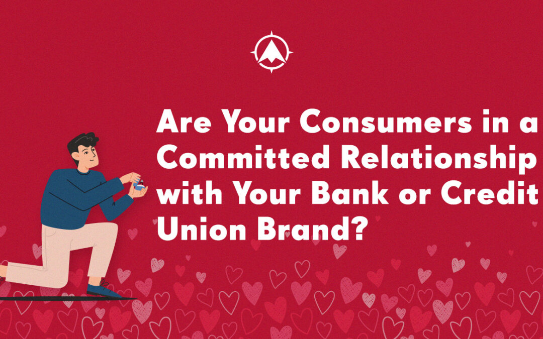 Are Consumers in a Committed Relationship with Your Community Bank or Credit Union Brand?