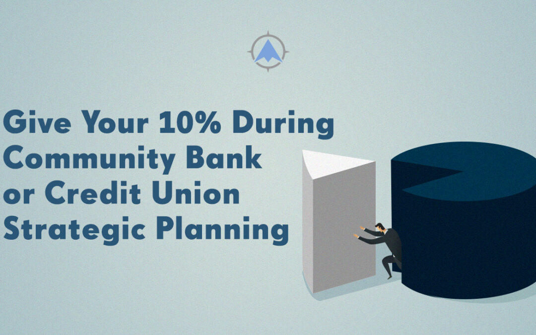 Give Your 10% During Community Bank or Credit Union Strategic Planning