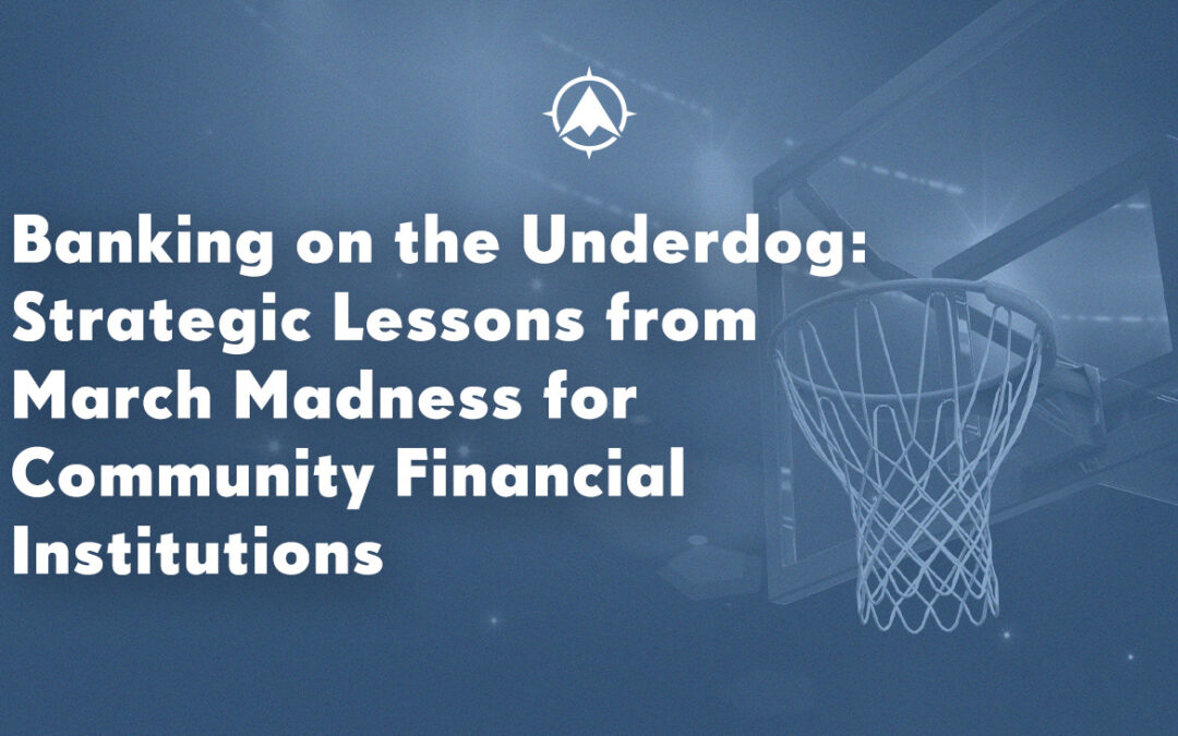 Banking on the Underdog: Strategic Lessons from March Madness for Community Financial Institutions
