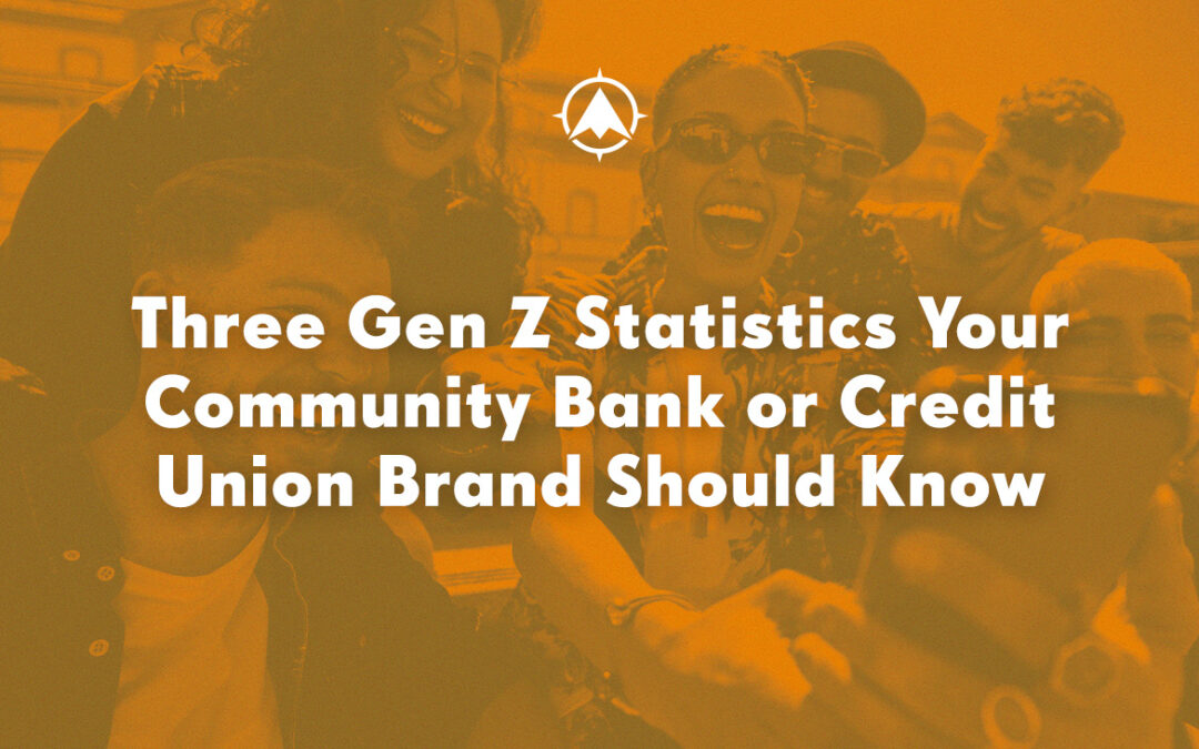 Three Gen Z Statistics Your Community Bank or Credit Union Brand Should Know
