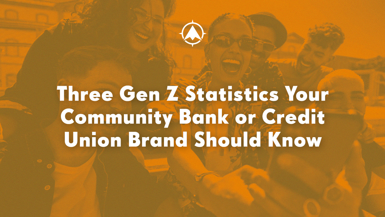 Three Gen Z Statistics Your Community Bank or Credit Union Brand Should Know