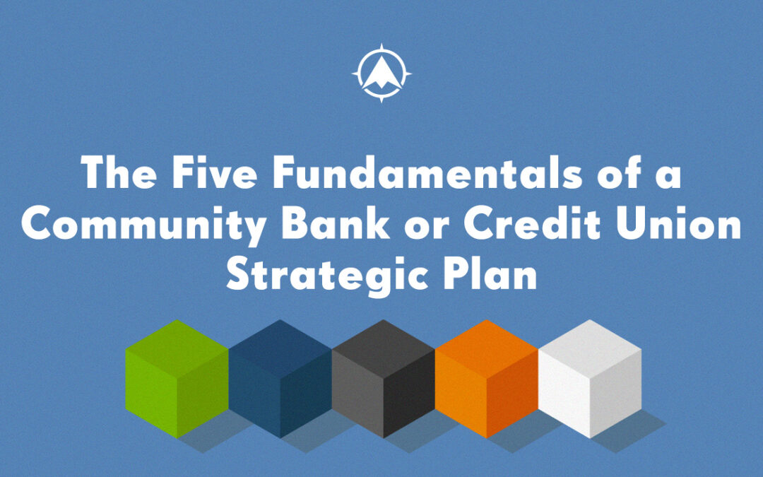The Five Fundamentals of a Community Bank or Credit Union Strategic Plan