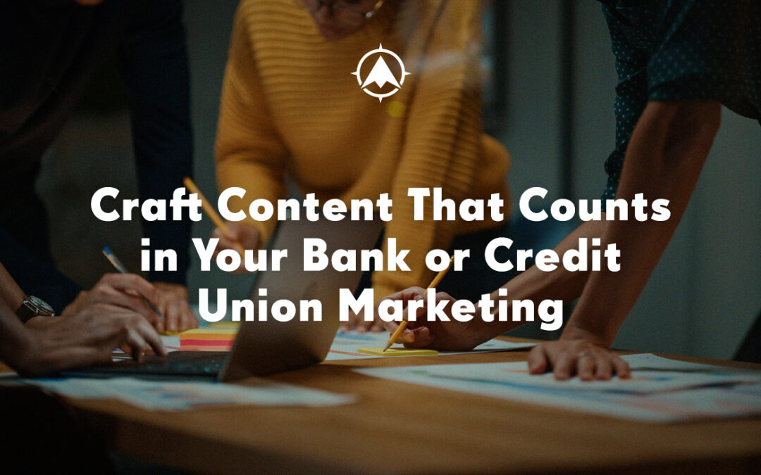 Craft Content That Counts in Your Bank or Credit Union Marketing