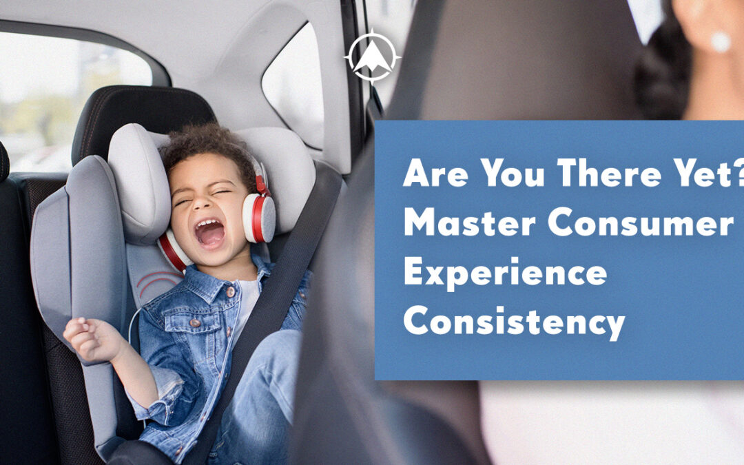 Are You There Yet? Master Consumer Experience Consistency