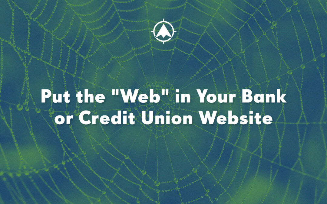 Put the “Web” in Your Bank or Credit Union Website