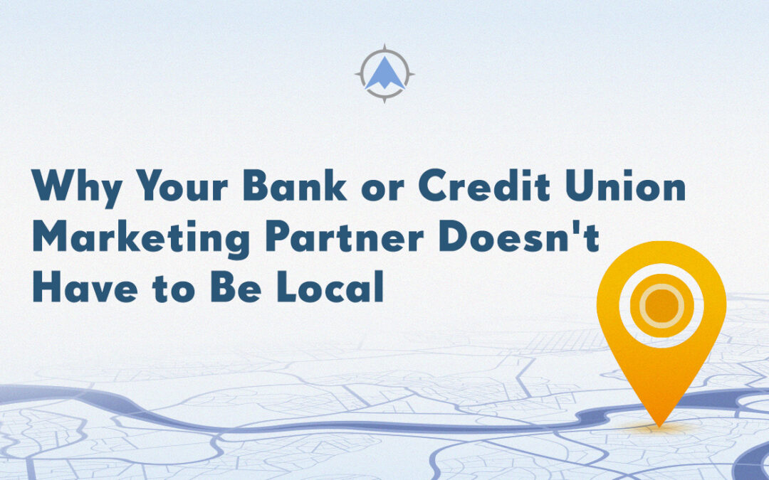 Why Your Bank or Credit Union Marketing Partner Doesn’t Have to Be Local