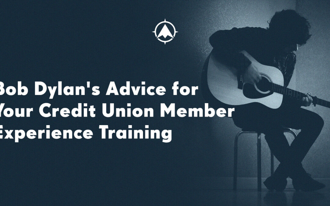 Bob Dylan’s Advice for Your Credit Union Member Experience Training