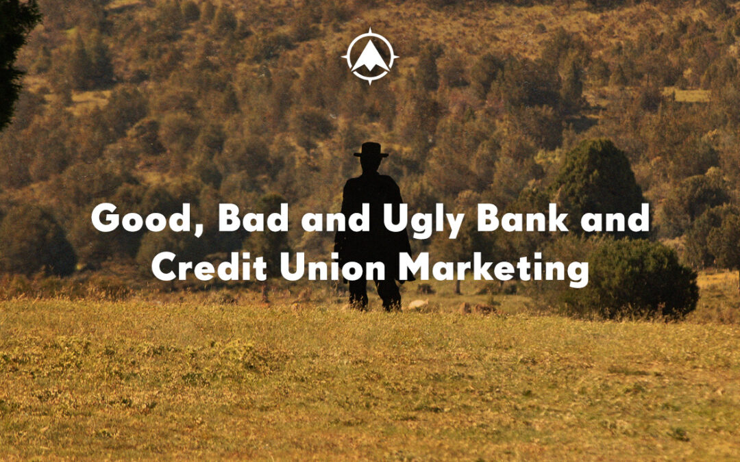 Good, Bad and Ugly Bank and Credit Union Marketing