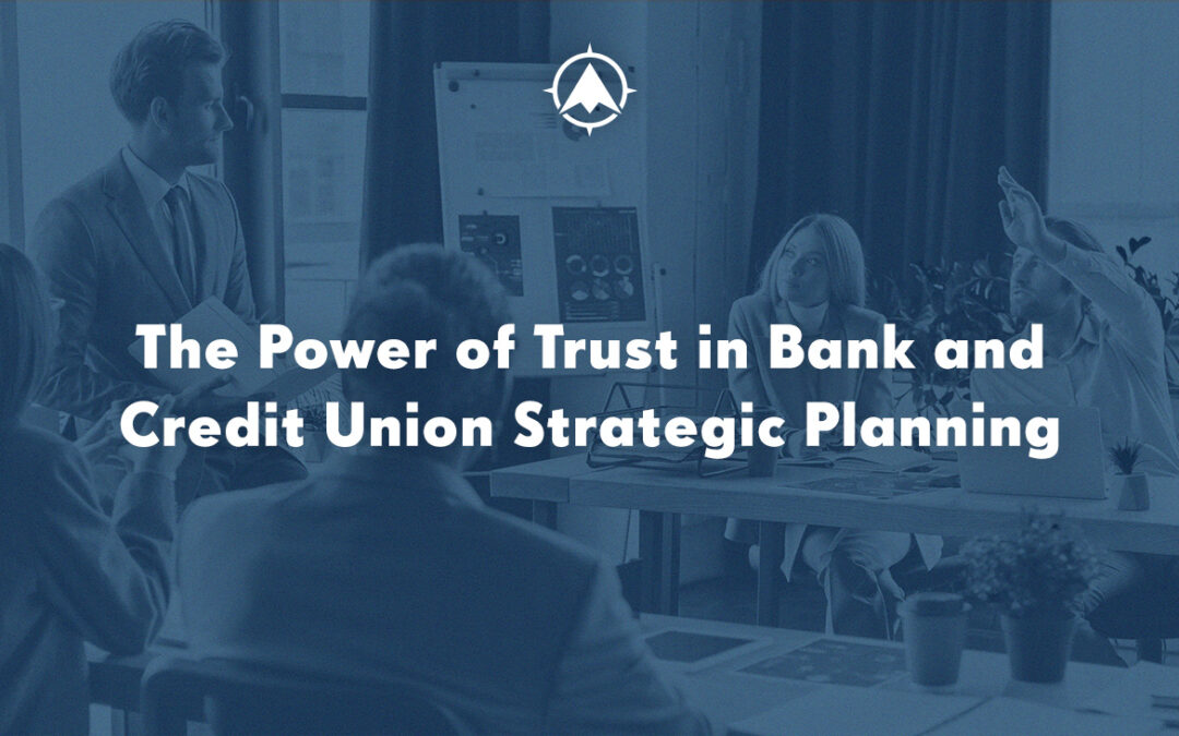 The Power of Trust in Bank and Credit Union Strategic Planning