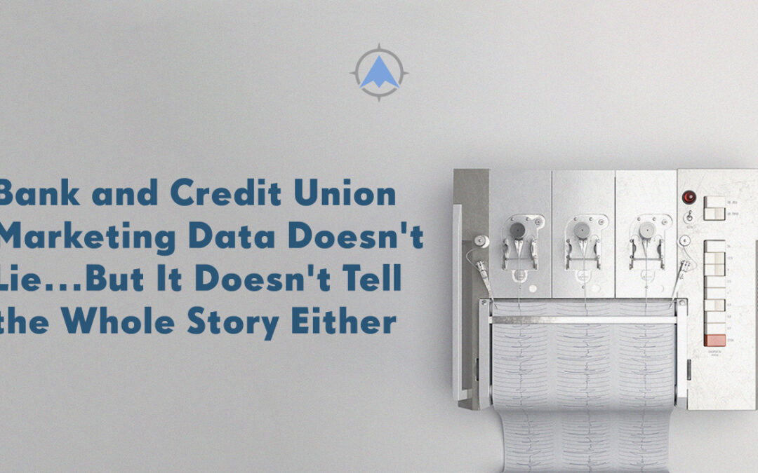 Bank and Credit Union Marketing Data Doesn’t Lie…But It Doesn’t Tell the Whole Story Either