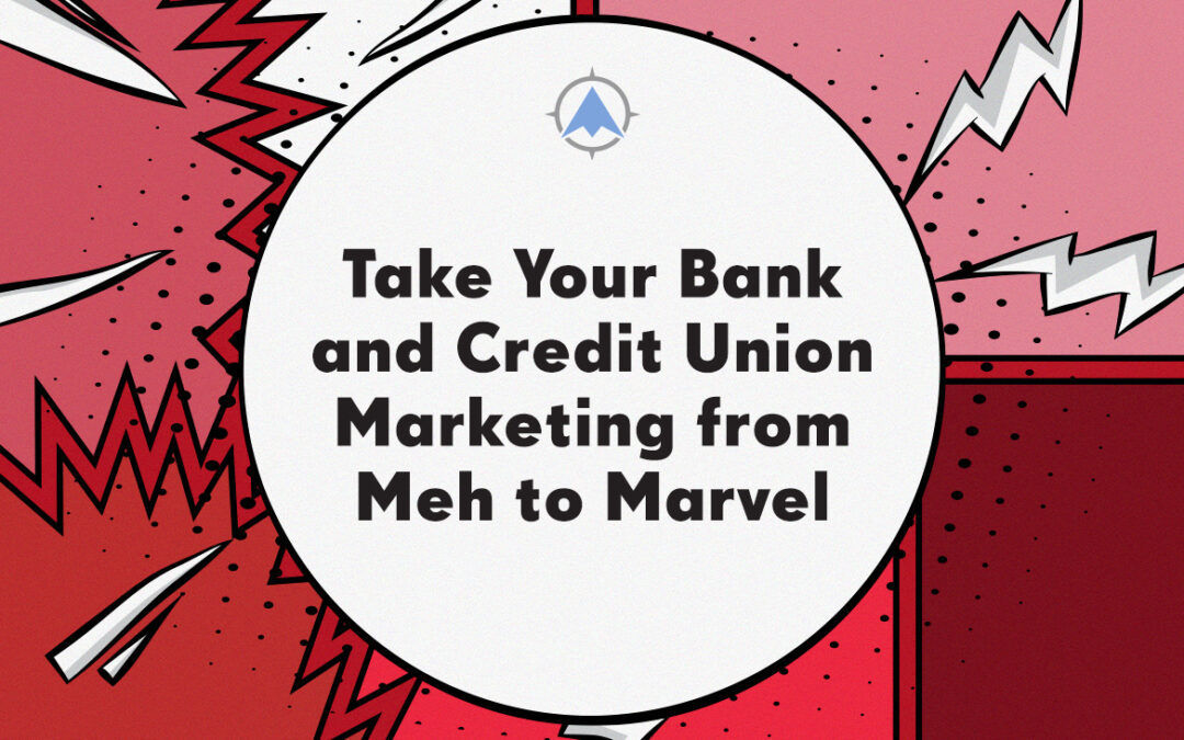 Take Your Bank and Credit Union Marketing from Meh to Marvel