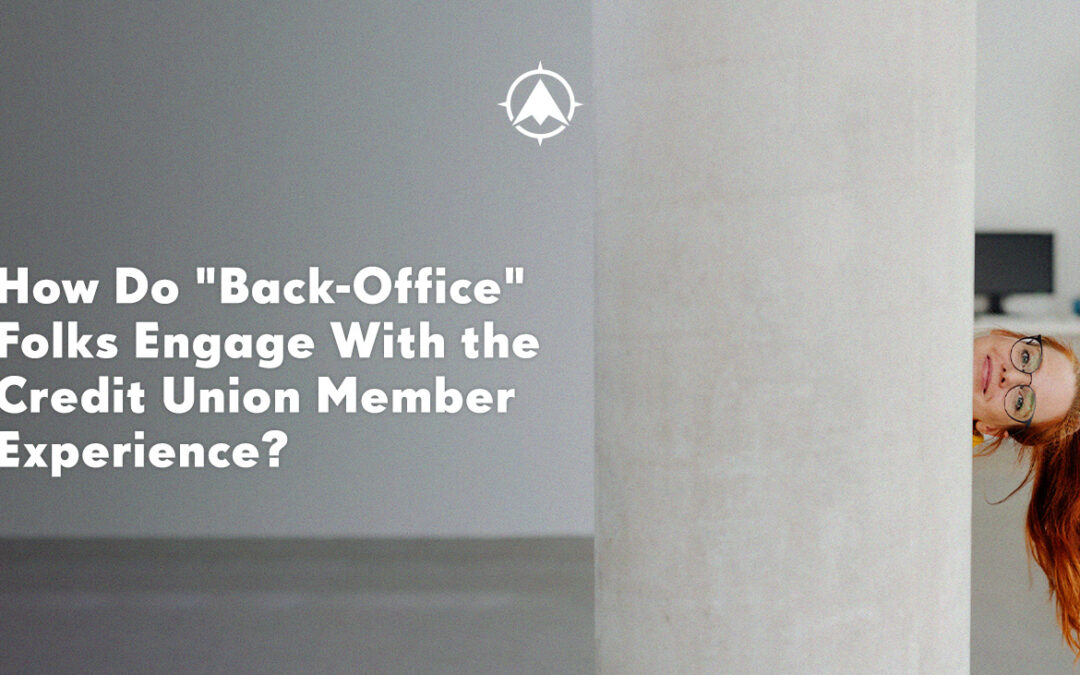 How Do “Back-Office” Folks Engage with the Credit Union Member Experience?