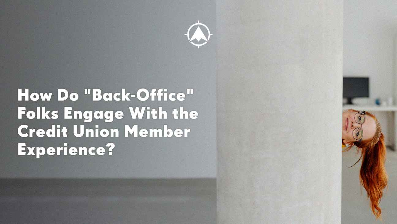 How Do “Back-Office” Folks Engage with the Credit Union Member Experience?