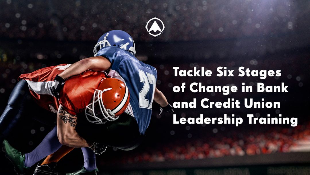 Tackle Six Stages of Change in Bank and Credit Union Leadership Training