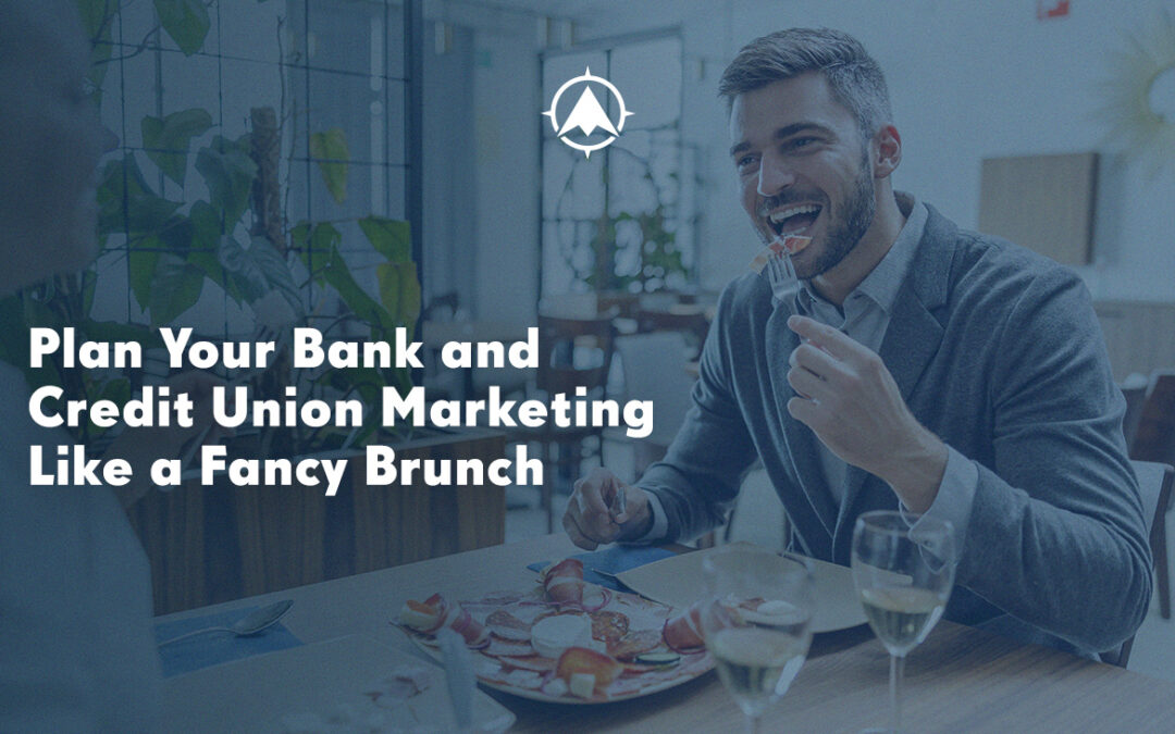 Plan Your Bank and Credit Union Marketing Like a Fancy Brunch