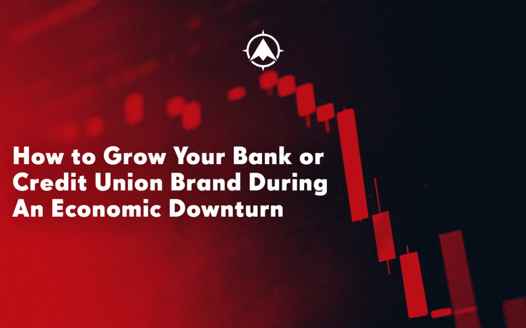 How to Grow Your Bank or Credit Union Brand During an Economic Downturn