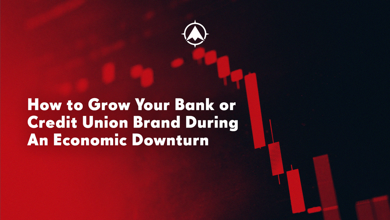 How to Grow Your Bank or Credit Union Brand During an Economic Downturn