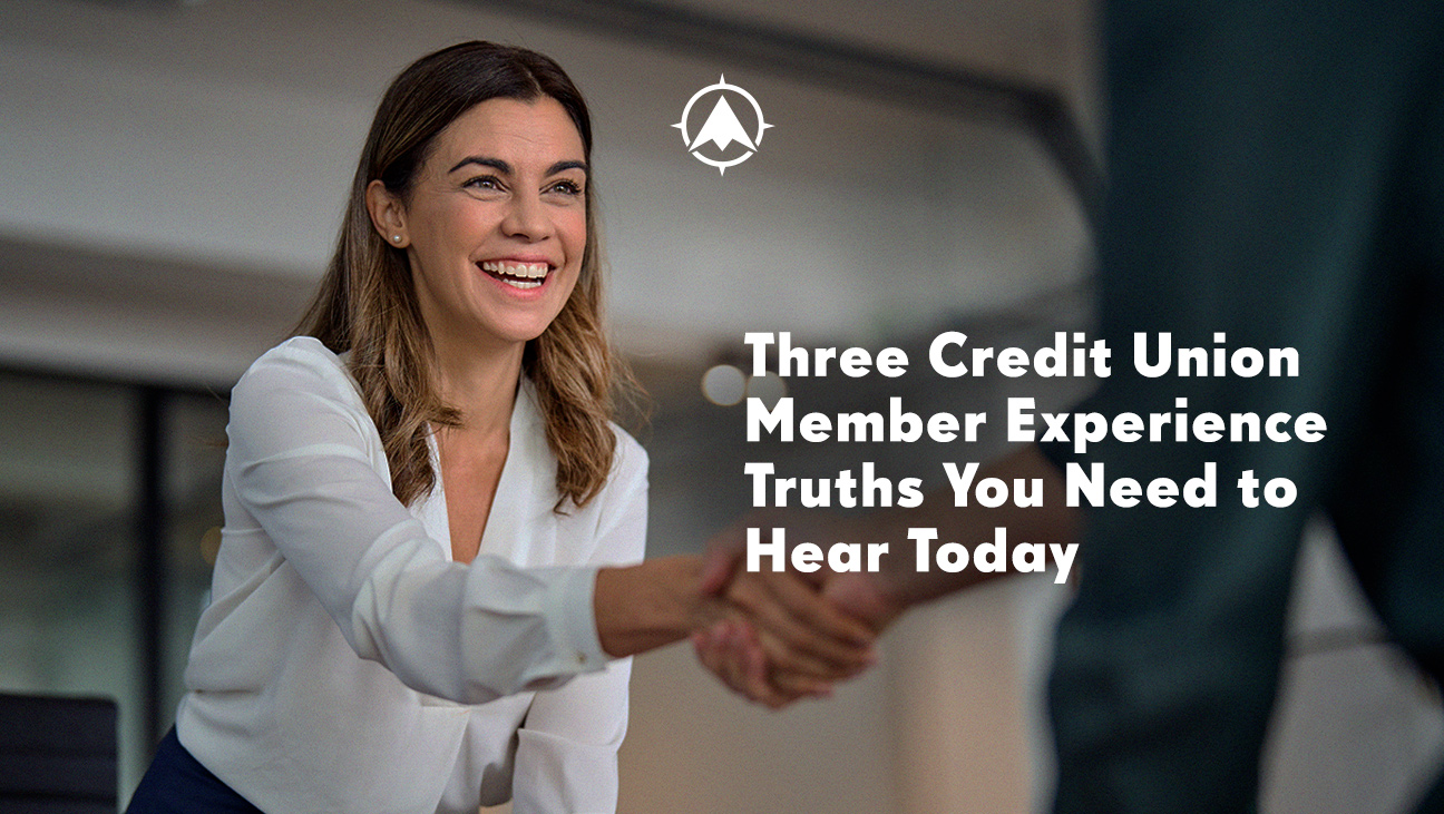 Three Credit Union Member Experience Truths You Need to Hear Today