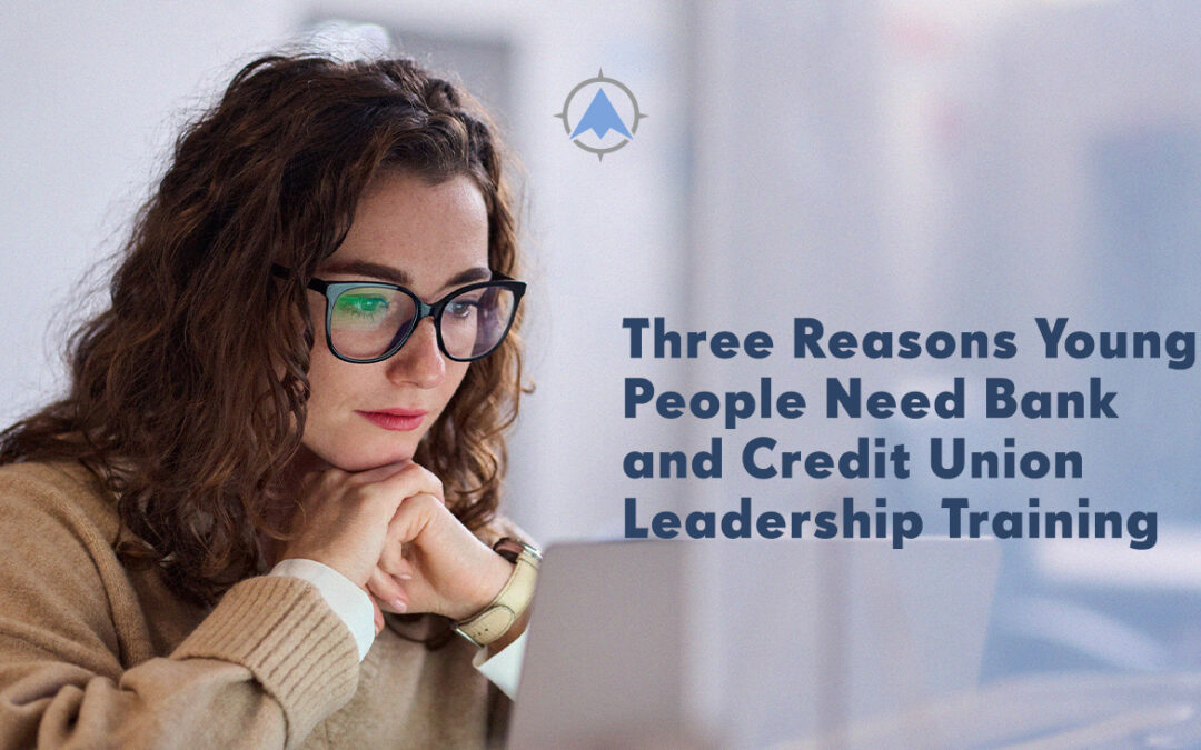 Three Reasons Young People Need Bank and Credit Union Leadership Training