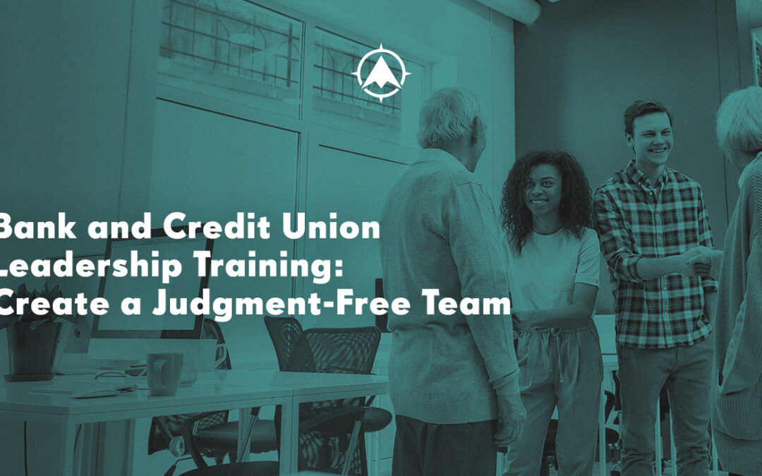 Bank and Credit Union Leadership Training: Create a Judgment-Free Team