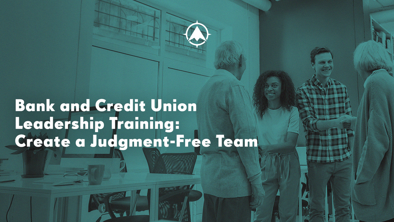 Bank and Credit Union Leadership Training: Create a Judgment-Free Team