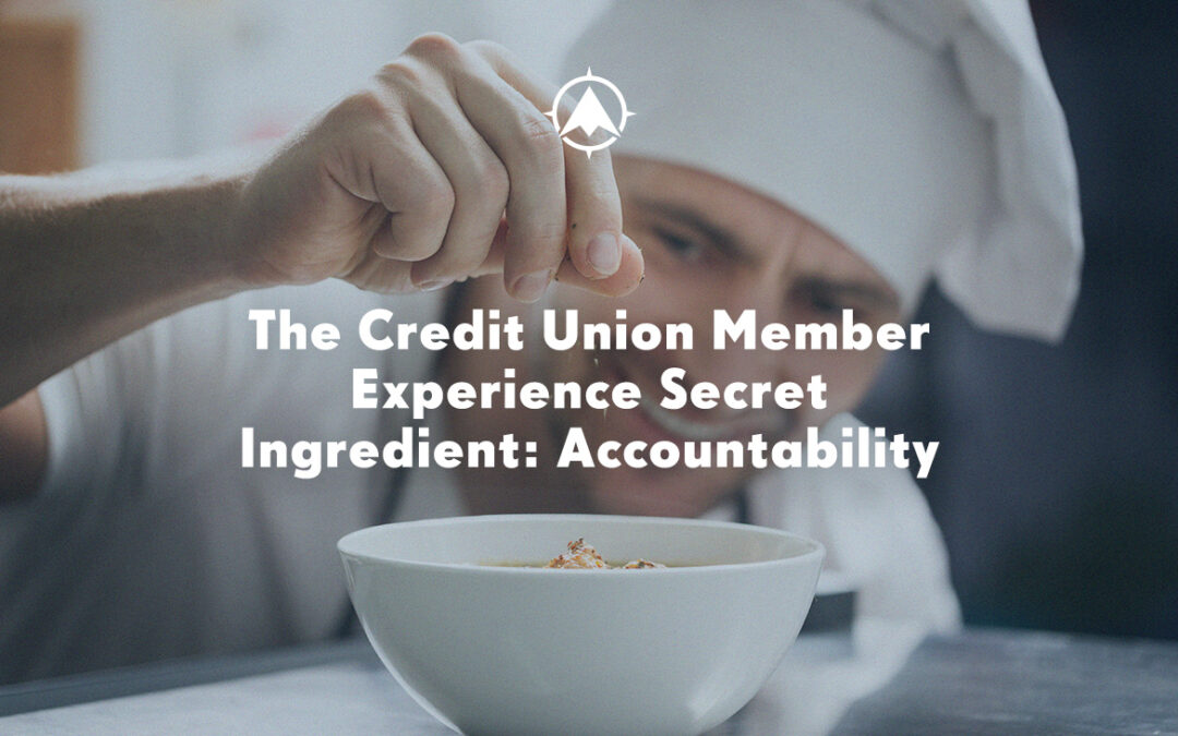 The Credit Union Member Experience Secret Ingredient: Accountability