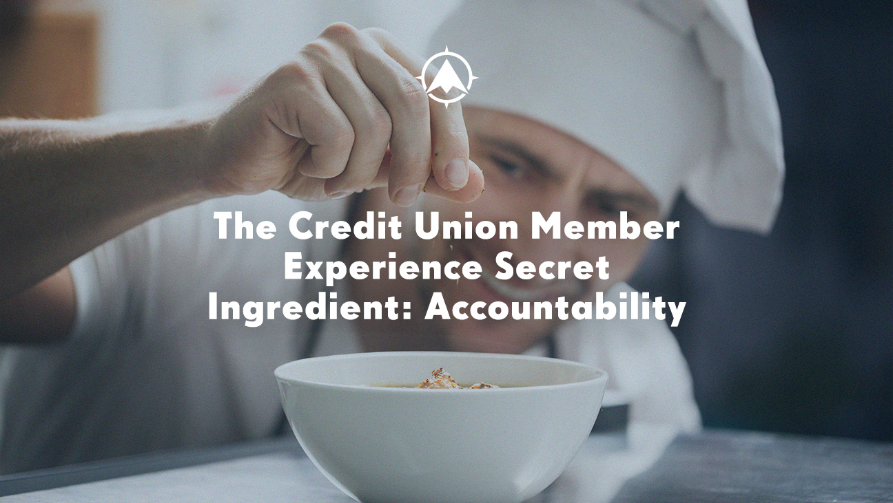 The Credit Union Member Experience Secret Ingredient: Accountability