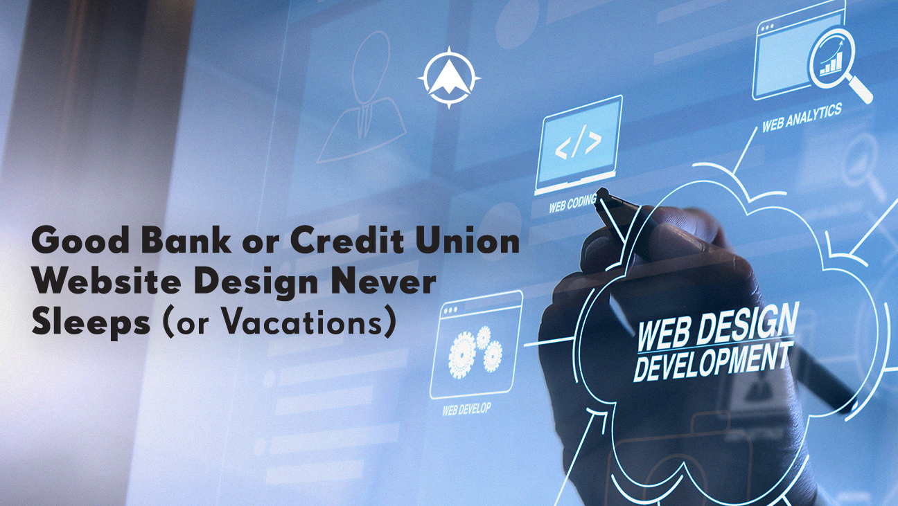 Good Bank or Credit Union Website Design Never Sleeps (or Vacations)