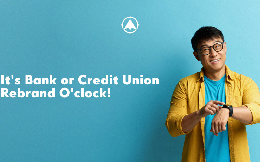 It’s Bank or Credit Union Rebrand O’clock!