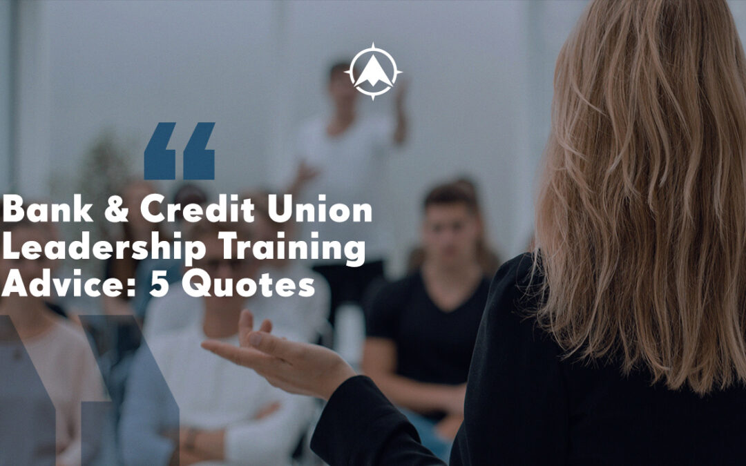 Bank & Credit Union Leadership Training Advice: 5 Quotes
