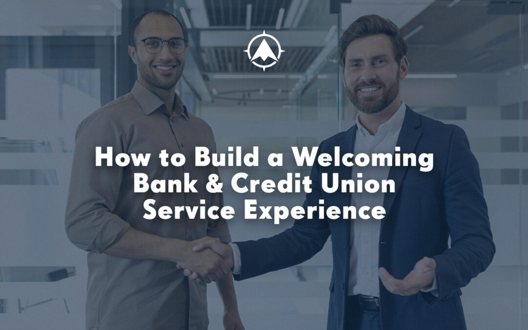 How to Build a Welcoming Bank & Credit Union Service Experience