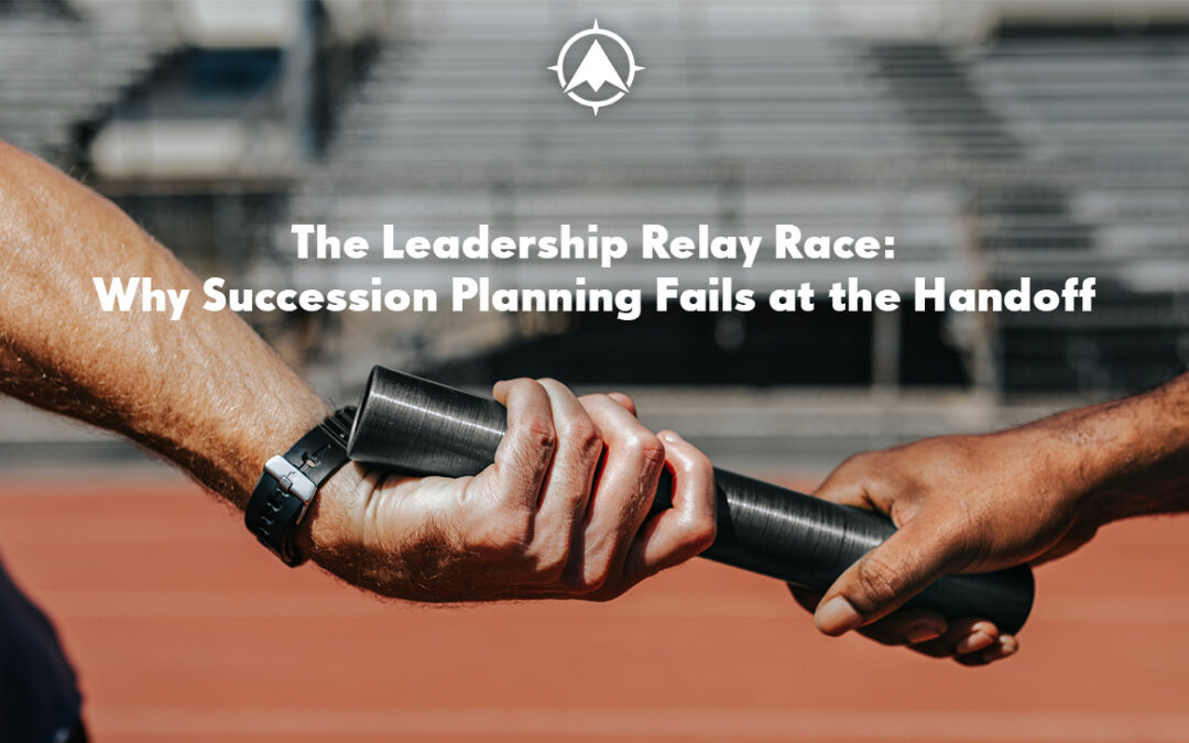 The Leadership Relay Race: Why Succession Planning Fails at the Handoff